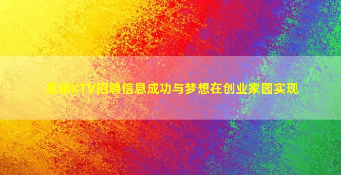 恩施KTV招聘信息成功与梦想在创业家园实现